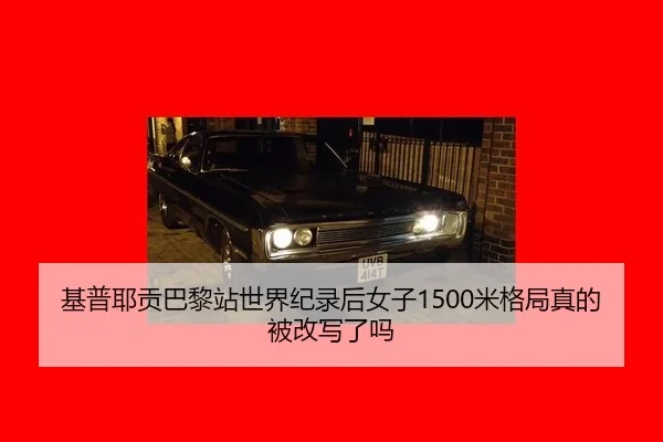 基普耶贡巴黎站世界纪录后女子1500米格局真的被改写了吗